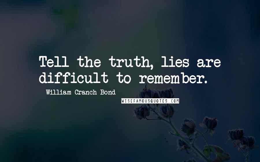 William Cranch Bond Quotes: Tell the truth, lies are difficult to remember.