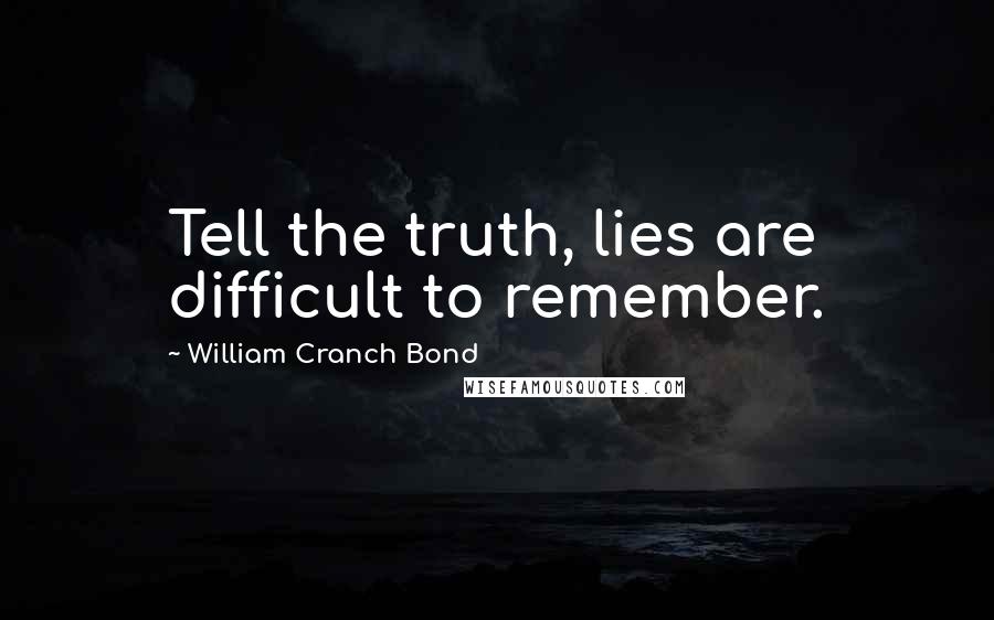 William Cranch Bond Quotes: Tell the truth, lies are difficult to remember.