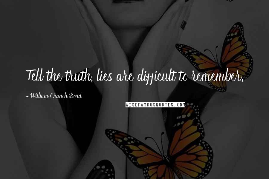 William Cranch Bond Quotes: Tell the truth, lies are difficult to remember.