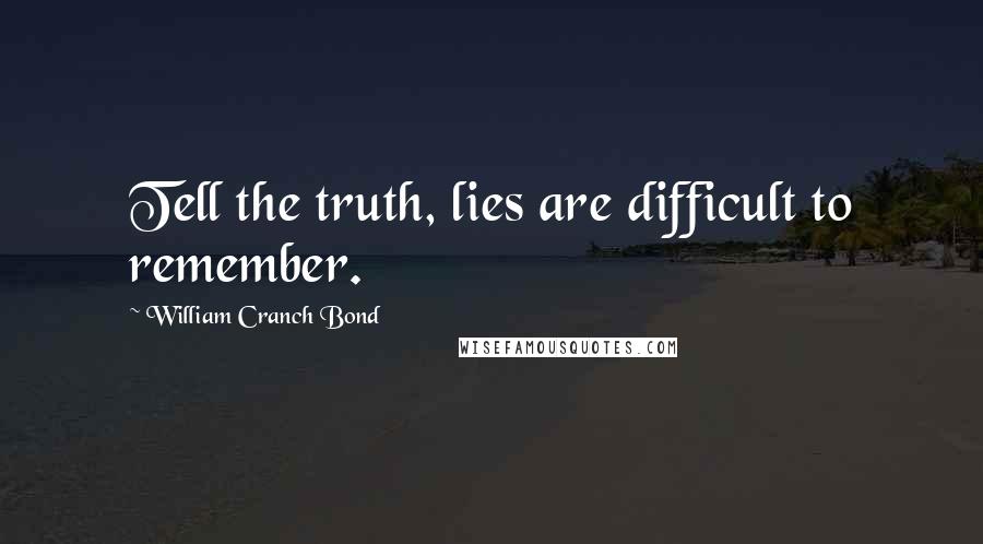 William Cranch Bond Quotes: Tell the truth, lies are difficult to remember.