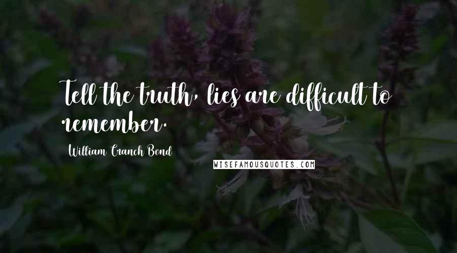 William Cranch Bond Quotes: Tell the truth, lies are difficult to remember.