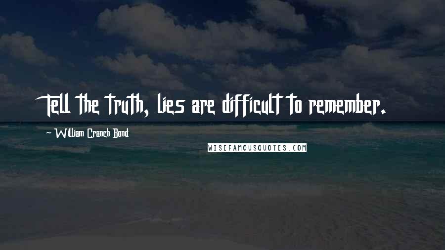 William Cranch Bond Quotes: Tell the truth, lies are difficult to remember.