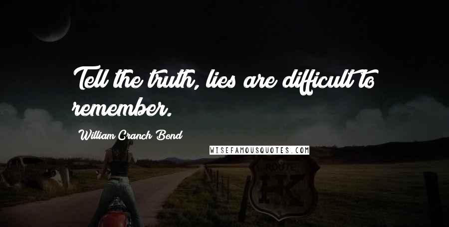 William Cranch Bond Quotes: Tell the truth, lies are difficult to remember.