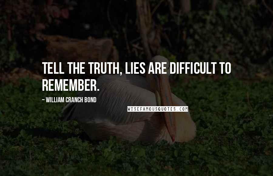 William Cranch Bond Quotes: Tell the truth, lies are difficult to remember.