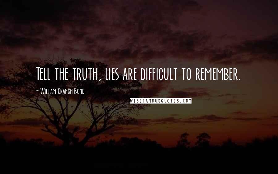 William Cranch Bond Quotes: Tell the truth, lies are difficult to remember.