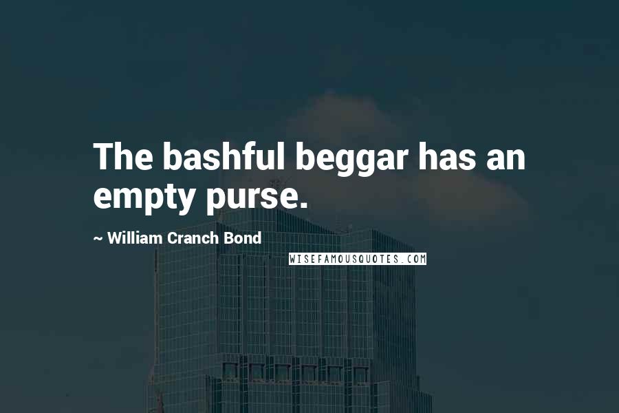 William Cranch Bond Quotes: The bashful beggar has an empty purse.