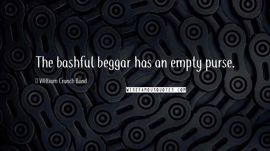 William Cranch Bond Quotes: The bashful beggar has an empty purse.