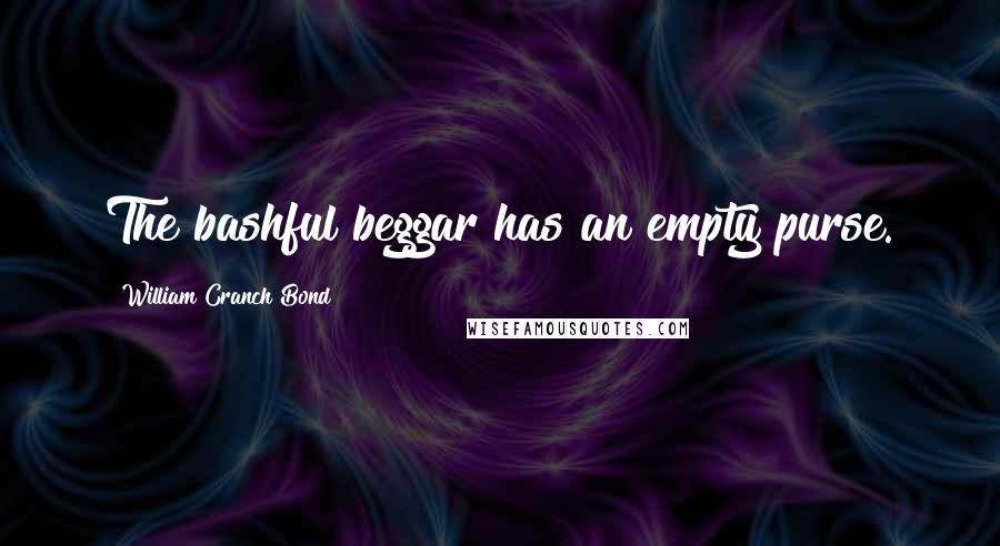 William Cranch Bond Quotes: The bashful beggar has an empty purse.