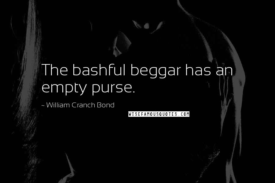 William Cranch Bond Quotes: The bashful beggar has an empty purse.