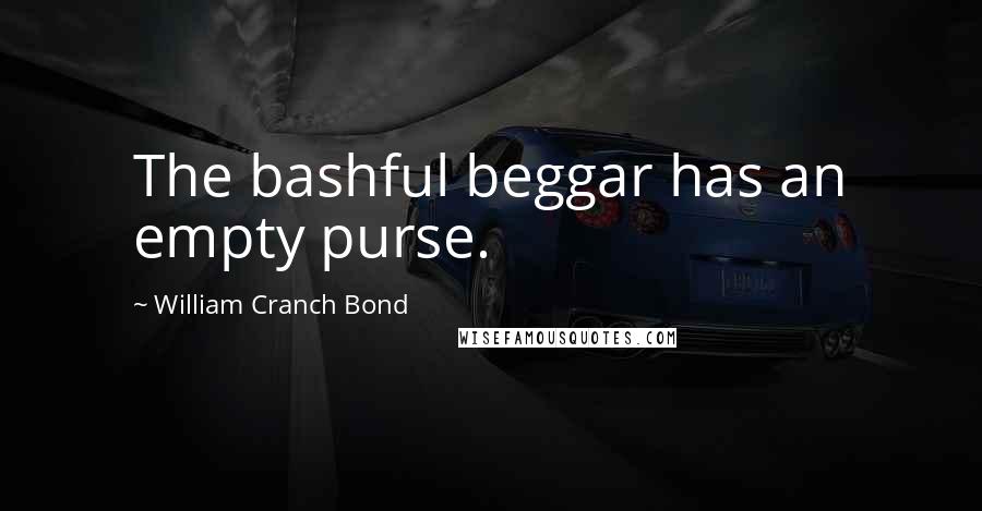 William Cranch Bond Quotes: The bashful beggar has an empty purse.