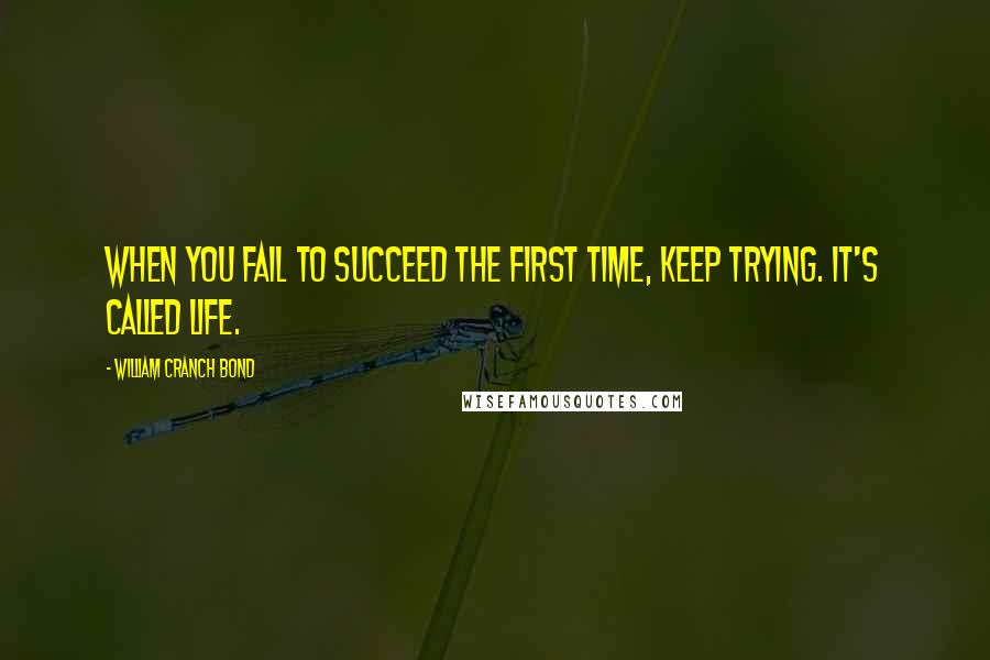 William Cranch Bond Quotes: When you fail to succeed the first time, keep trying. It's called life.