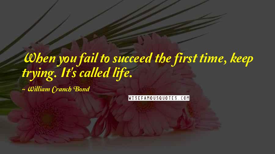 William Cranch Bond Quotes: When you fail to succeed the first time, keep trying. It's called life.