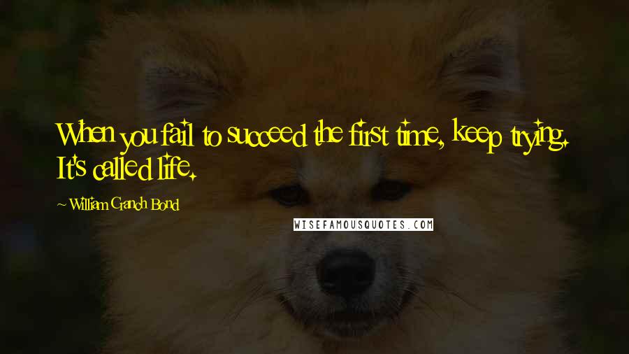 William Cranch Bond Quotes: When you fail to succeed the first time, keep trying. It's called life.