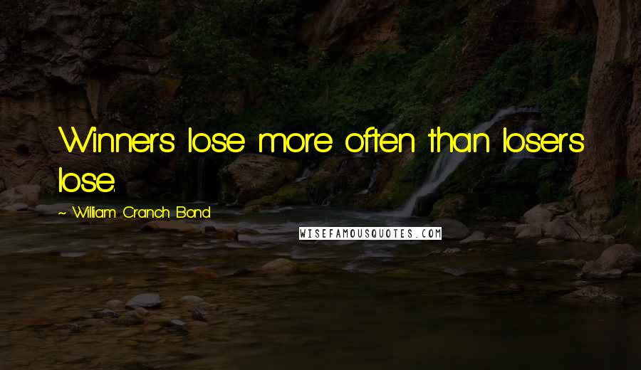 William Cranch Bond Quotes: Winners lose more often than losers lose.