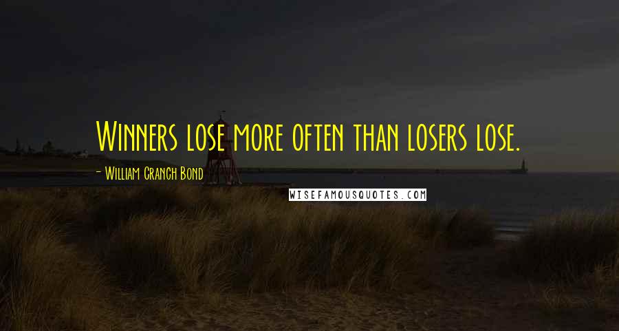 William Cranch Bond Quotes: Winners lose more often than losers lose.