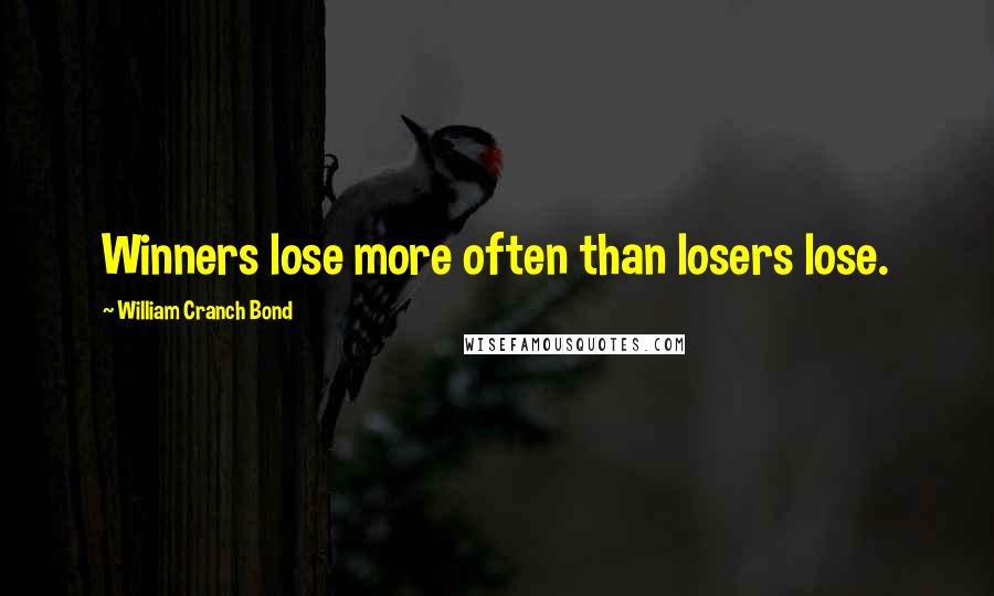 William Cranch Bond Quotes: Winners lose more often than losers lose.