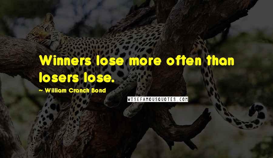 William Cranch Bond Quotes: Winners lose more often than losers lose.