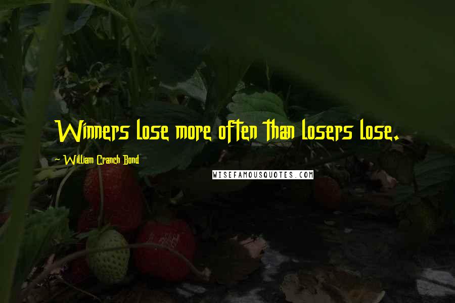 William Cranch Bond Quotes: Winners lose more often than losers lose.