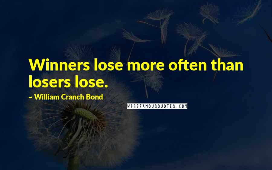 William Cranch Bond Quotes: Winners lose more often than losers lose.