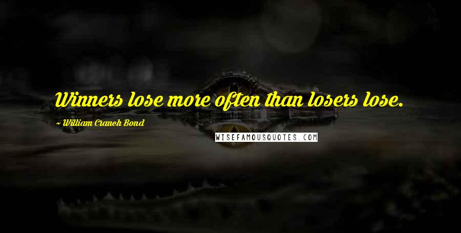 William Cranch Bond Quotes: Winners lose more often than losers lose.