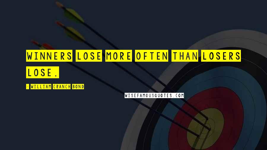 William Cranch Bond Quotes: Winners lose more often than losers lose.