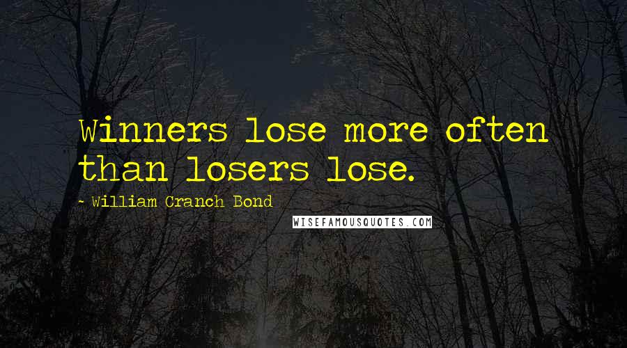 William Cranch Bond Quotes: Winners lose more often than losers lose.