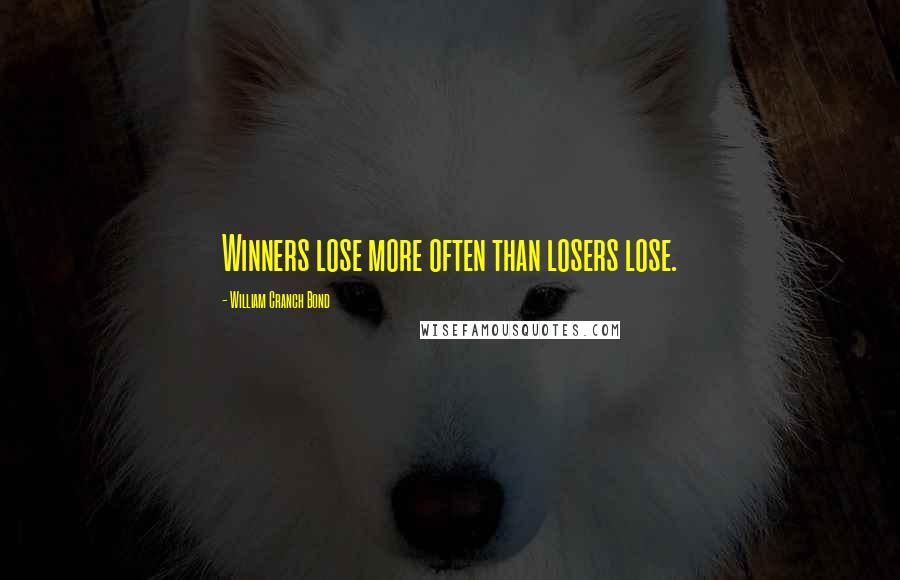 William Cranch Bond Quotes: Winners lose more often than losers lose.