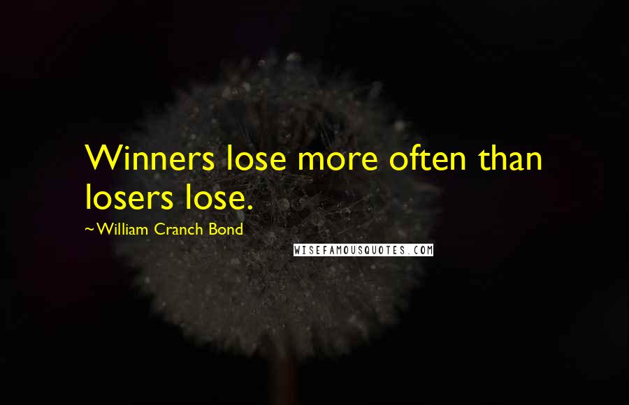 William Cranch Bond Quotes: Winners lose more often than losers lose.