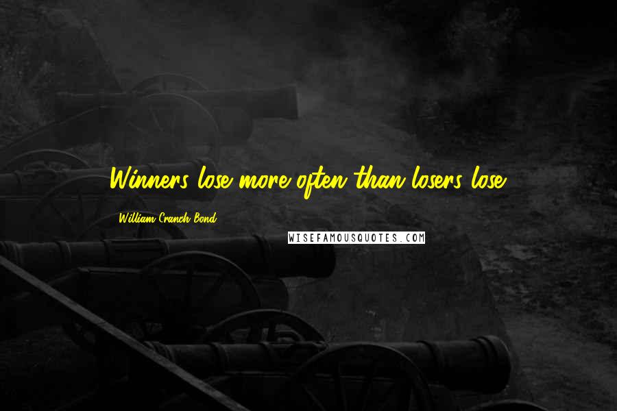 William Cranch Bond Quotes: Winners lose more often than losers lose.