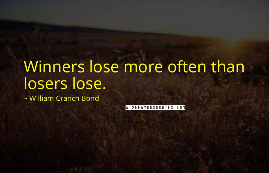 William Cranch Bond Quotes: Winners lose more often than losers lose.