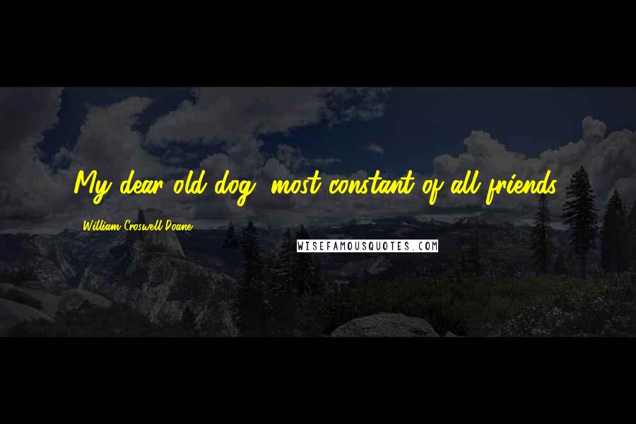 William Croswell Doane Quotes: My dear old dog, most constant of all friends.