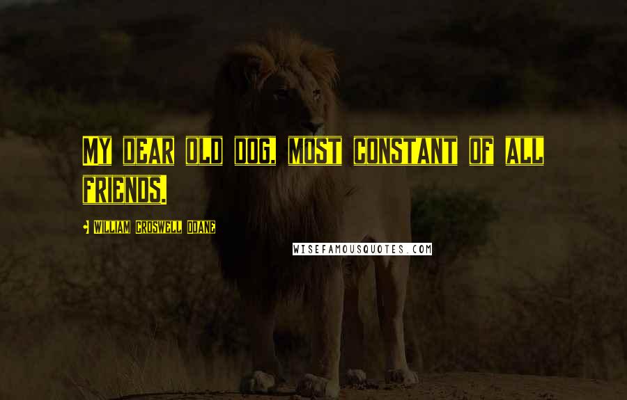 William Croswell Doane Quotes: My dear old dog, most constant of all friends.