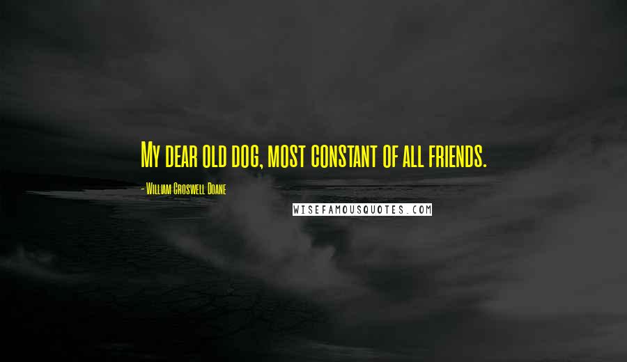 William Croswell Doane Quotes: My dear old dog, most constant of all friends.