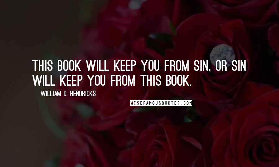 William D. Hendricks Quotes: This book will keep you from sin, or sin will keep you from this book.