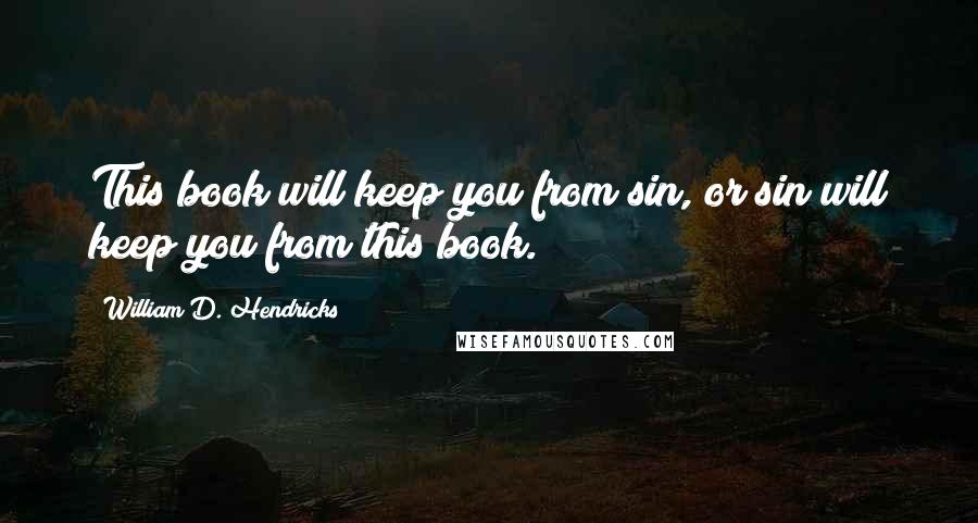 William D. Hendricks Quotes: This book will keep you from sin, or sin will keep you from this book.