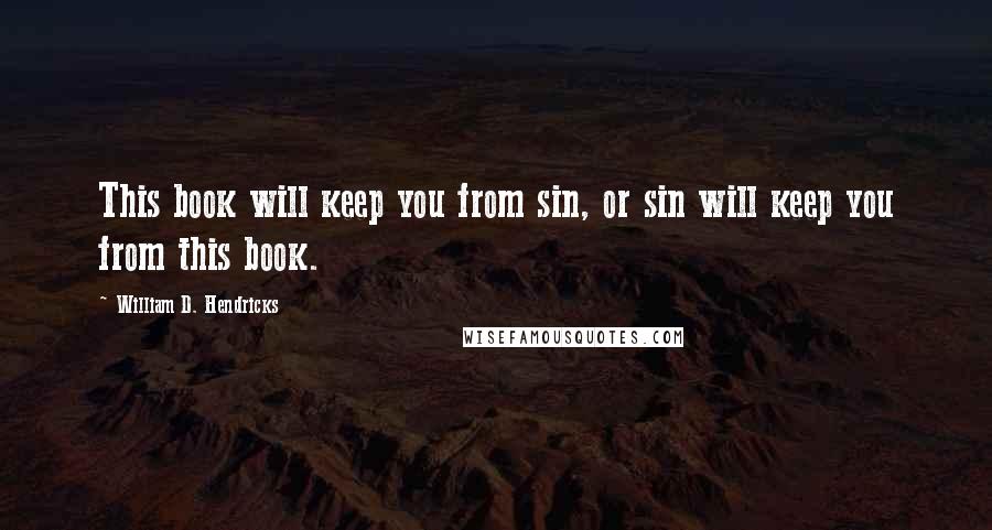 William D. Hendricks Quotes: This book will keep you from sin, or sin will keep you from this book.