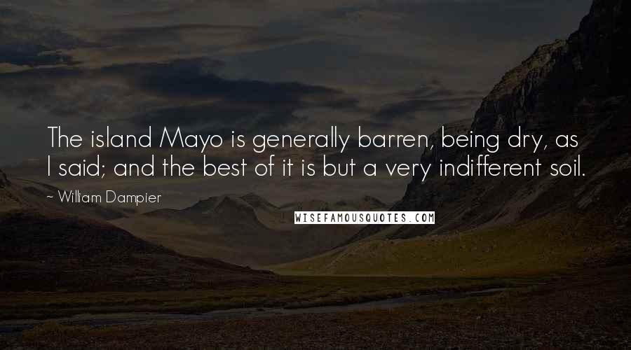 William Dampier Quotes: The island Mayo is generally barren, being dry, as I said; and the best of it is but a very indifferent soil.