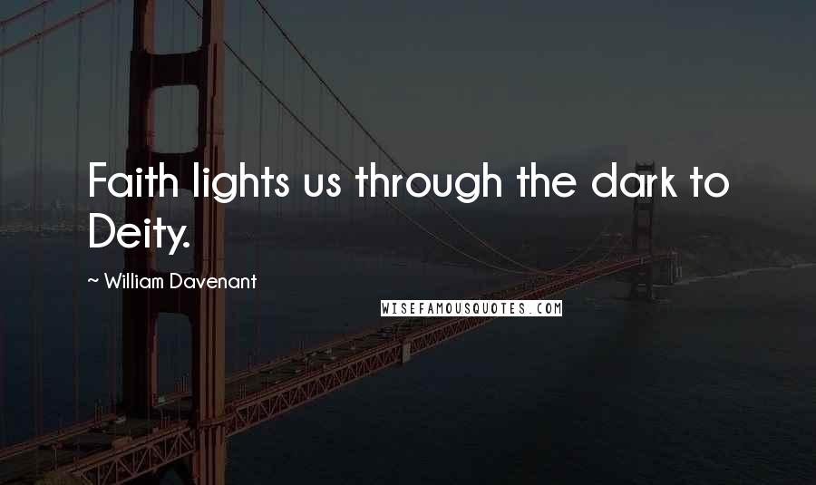 William Davenant Quotes: Faith lights us through the dark to Deity.