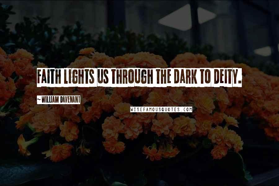 William Davenant Quotes: Faith lights us through the dark to Deity.
