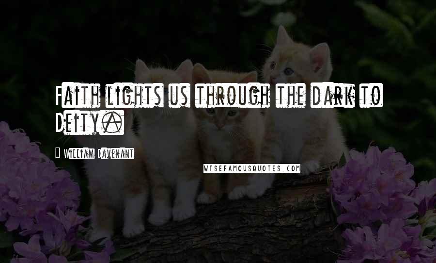 William Davenant Quotes: Faith lights us through the dark to Deity.