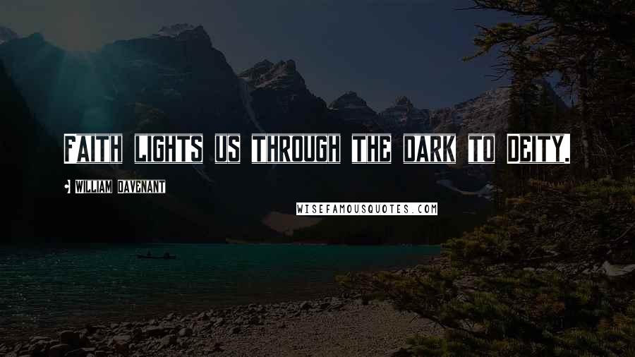 William Davenant Quotes: Faith lights us through the dark to Deity.