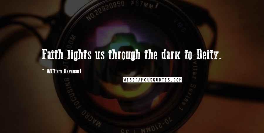 William Davenant Quotes: Faith lights us through the dark to Deity.