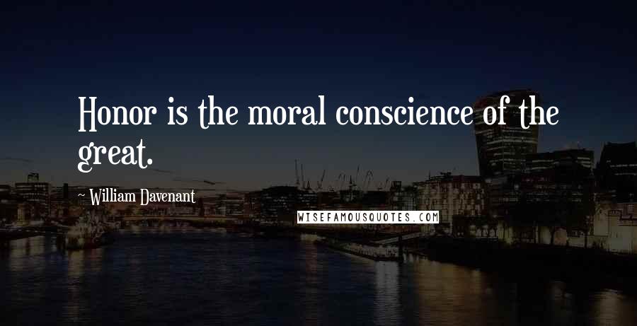 William Davenant Quotes: Honor is the moral conscience of the great.