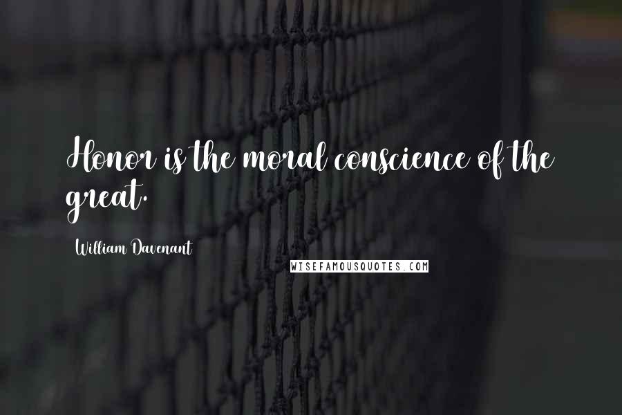 William Davenant Quotes: Honor is the moral conscience of the great.