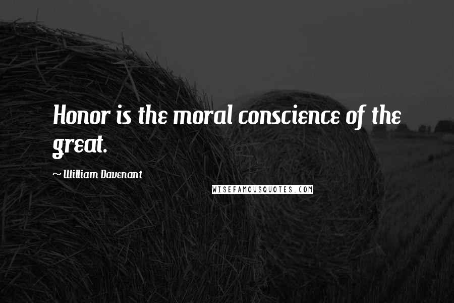 William Davenant Quotes: Honor is the moral conscience of the great.