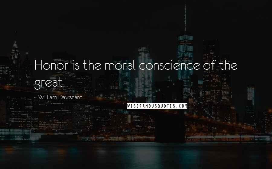 William Davenant Quotes: Honor is the moral conscience of the great.