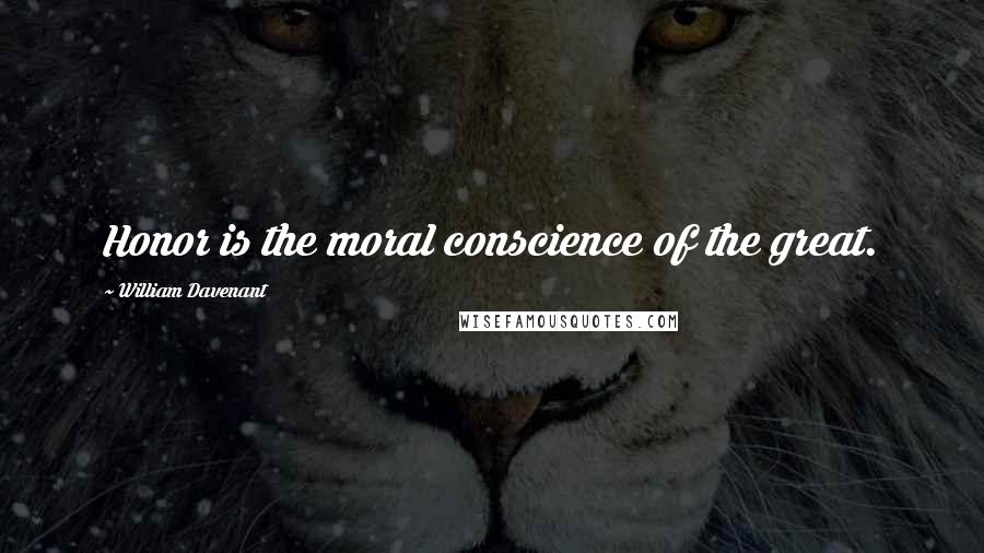 William Davenant Quotes: Honor is the moral conscience of the great.