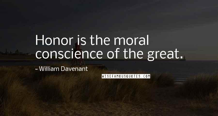 William Davenant Quotes: Honor is the moral conscience of the great.