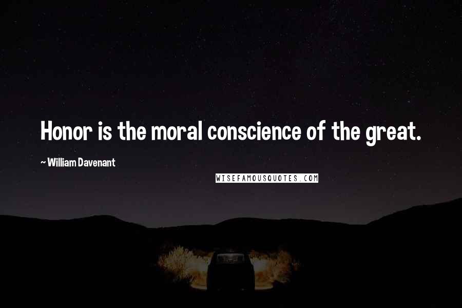 William Davenant Quotes: Honor is the moral conscience of the great.