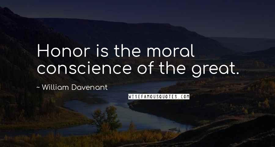 William Davenant Quotes: Honor is the moral conscience of the great.